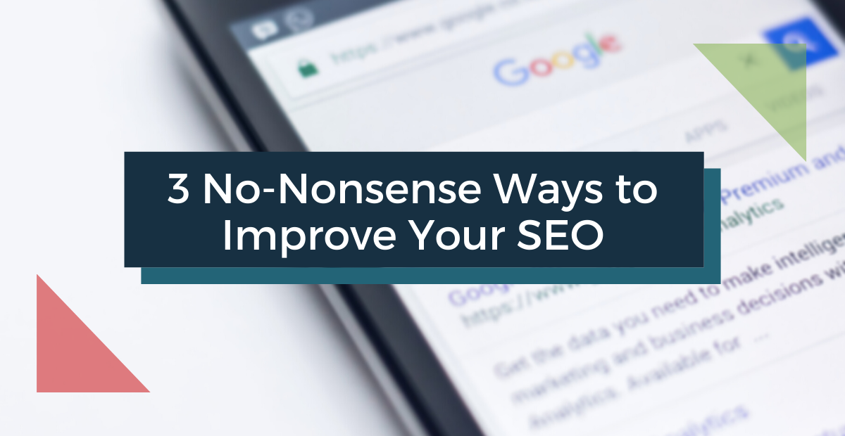 3 No-Nonsense Ways to Improve Your SEO