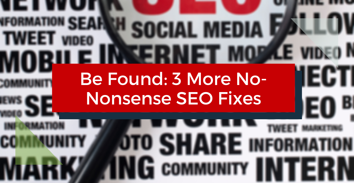 Be Found: 3 More No-Nonsense SEO Fixes