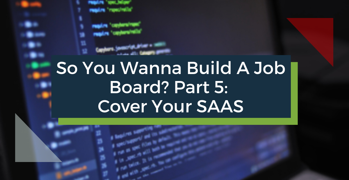 So You Wanna Build a Job Board? Part 5 – Cover Your SaaS