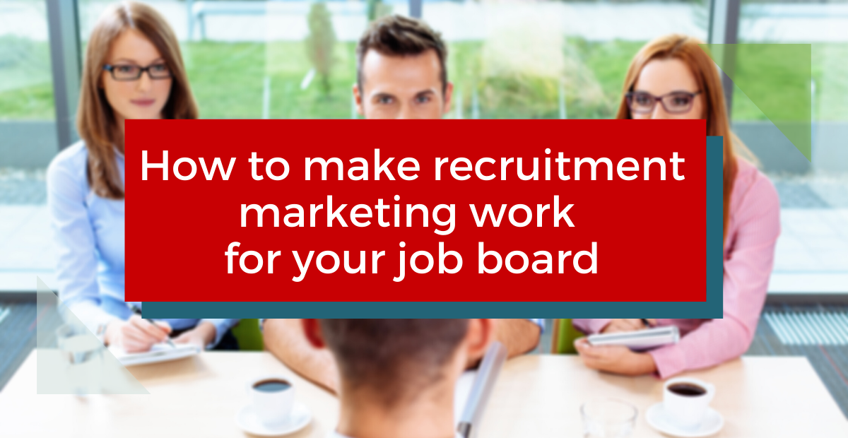 How to Make Recruitment Marketing Work for Your Job Board