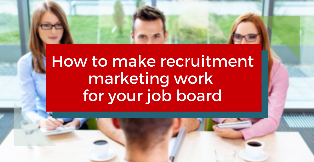 How to make recruitment marketing work for your job board