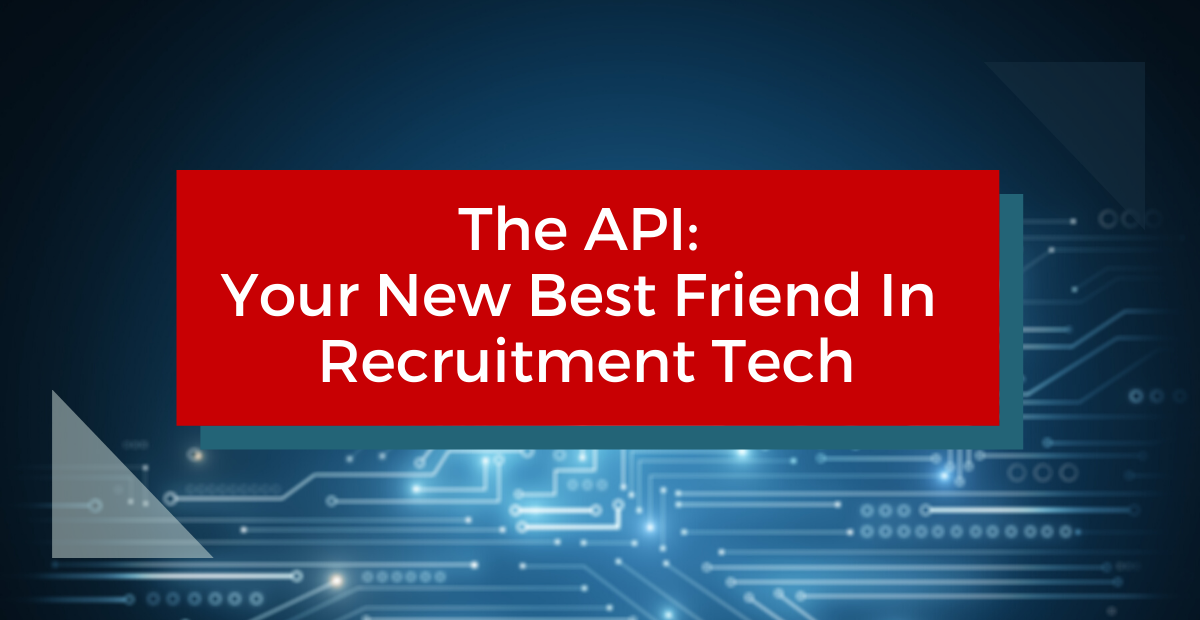 The API: Your New Best Friend In Recruitment Tech