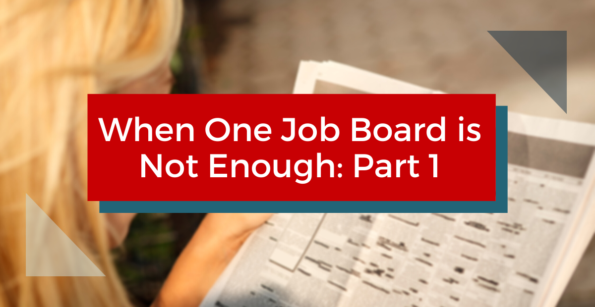 When One Job Board is Not Enough – Part 1 of 2