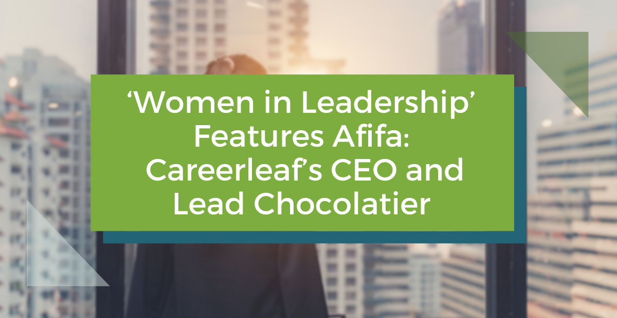 ‘Women in Leadership’ features Afifa – Careerleaf’s CEO and Lead Chocolatier