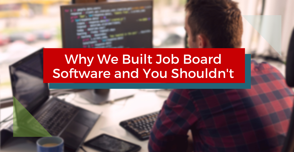 Why We Built Job Board Software and You Shouldn’t